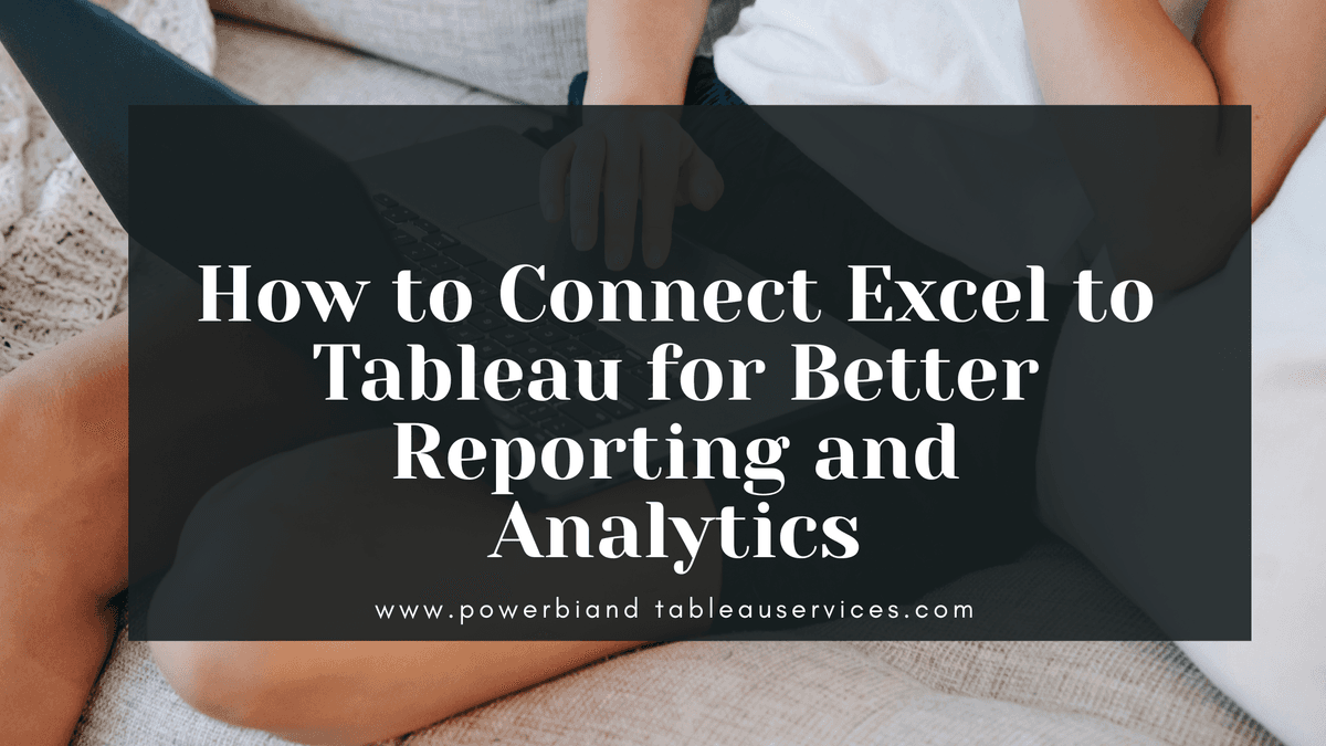 How to Connect Excel to Tableau for Better Reporting and Analytics