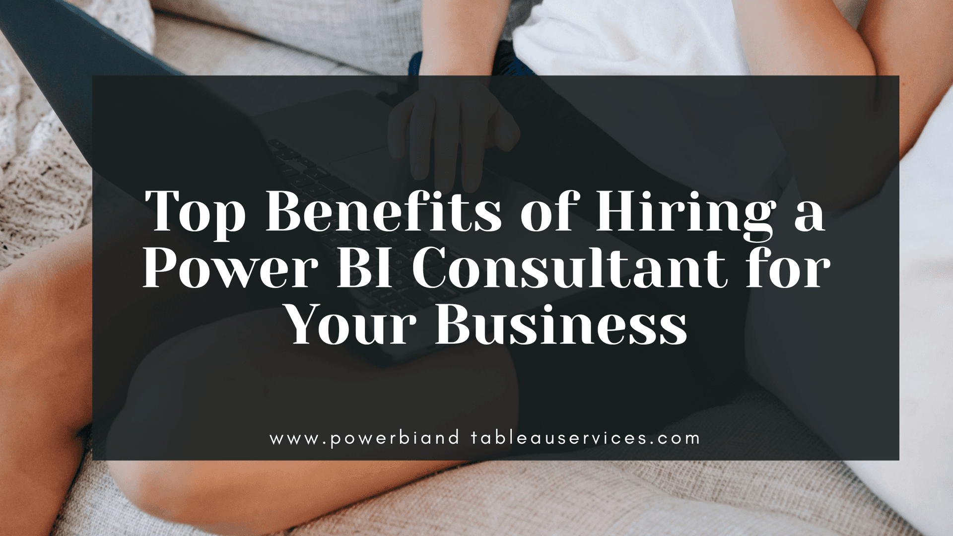 Top Benefits of Hiring a Power BI Consultant for Your Business
