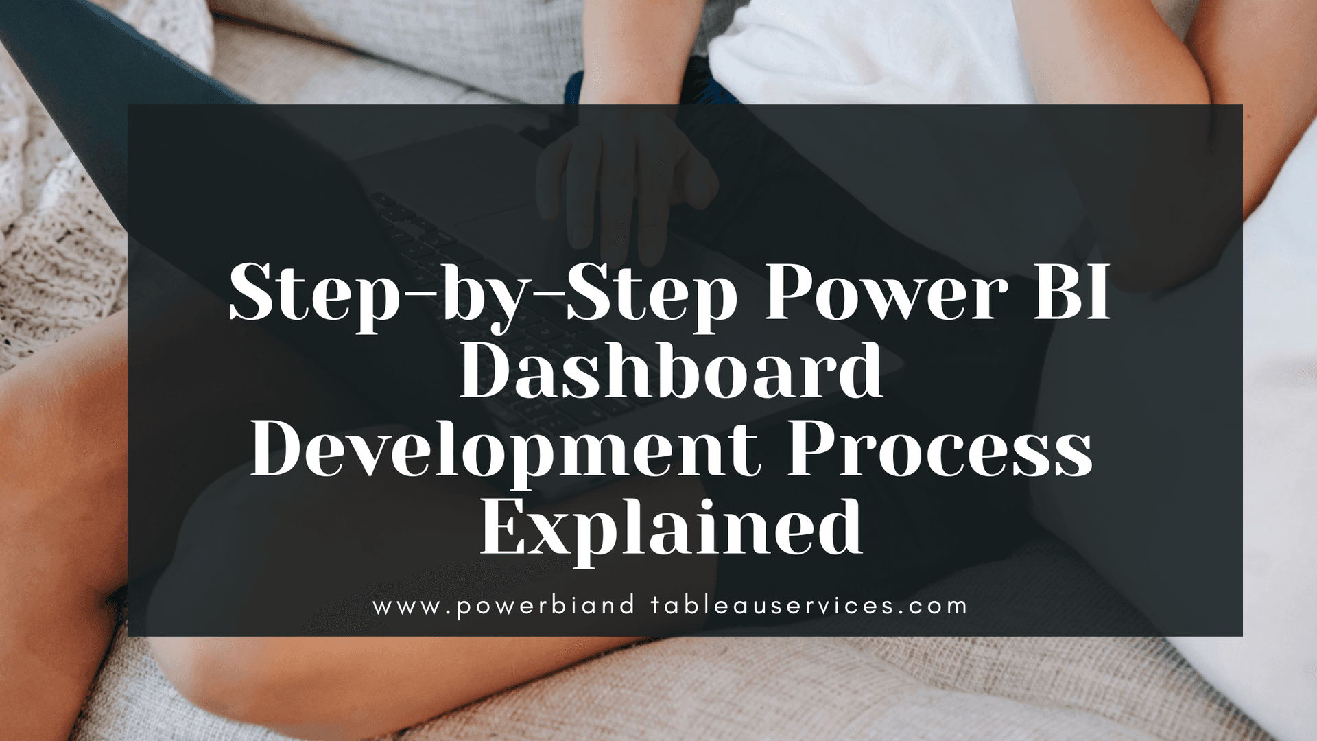 Step-by-Step Power BI Dashboard Development Process Explained