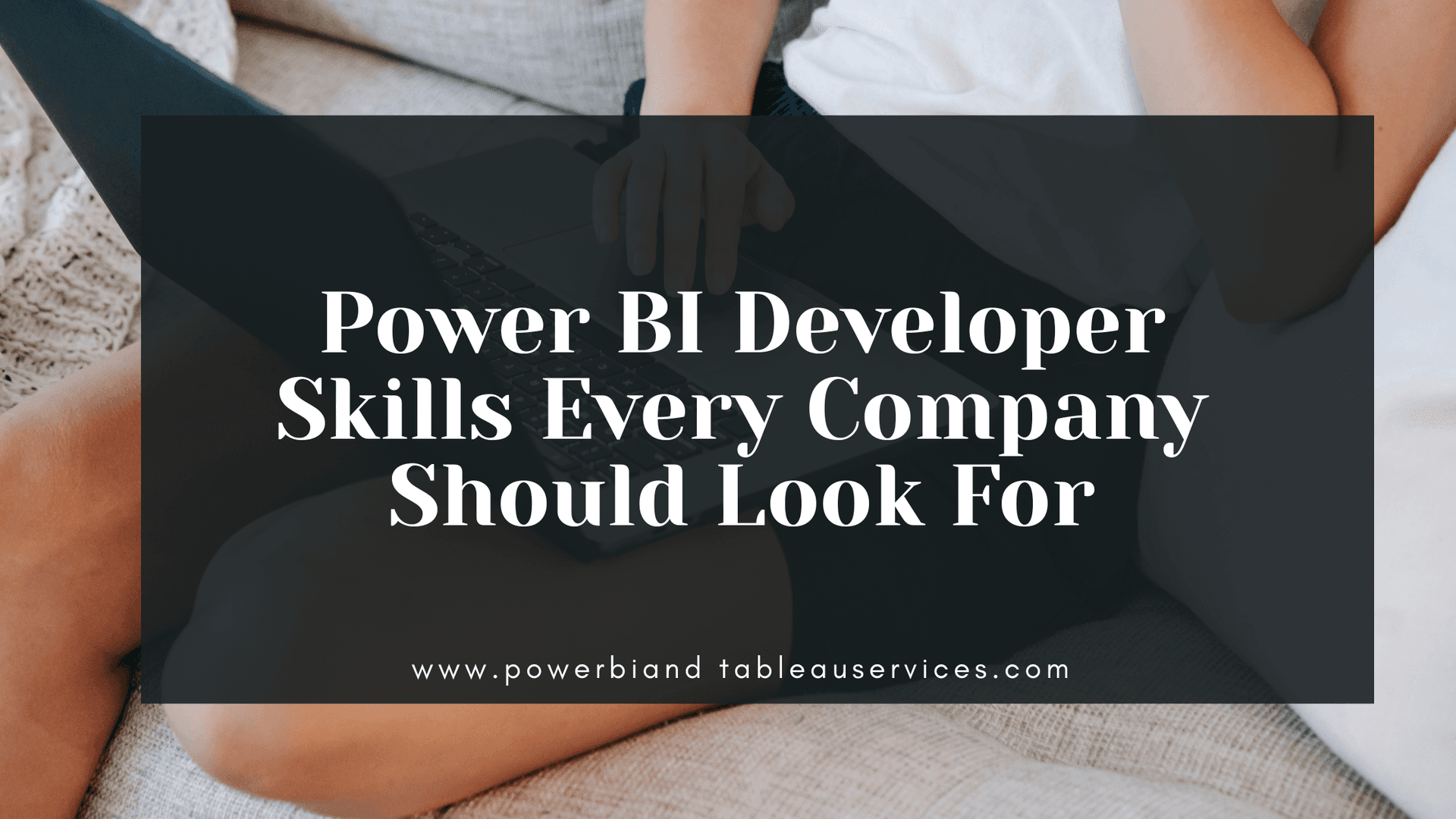 Power BI Developer Skills Every Company Should Look For