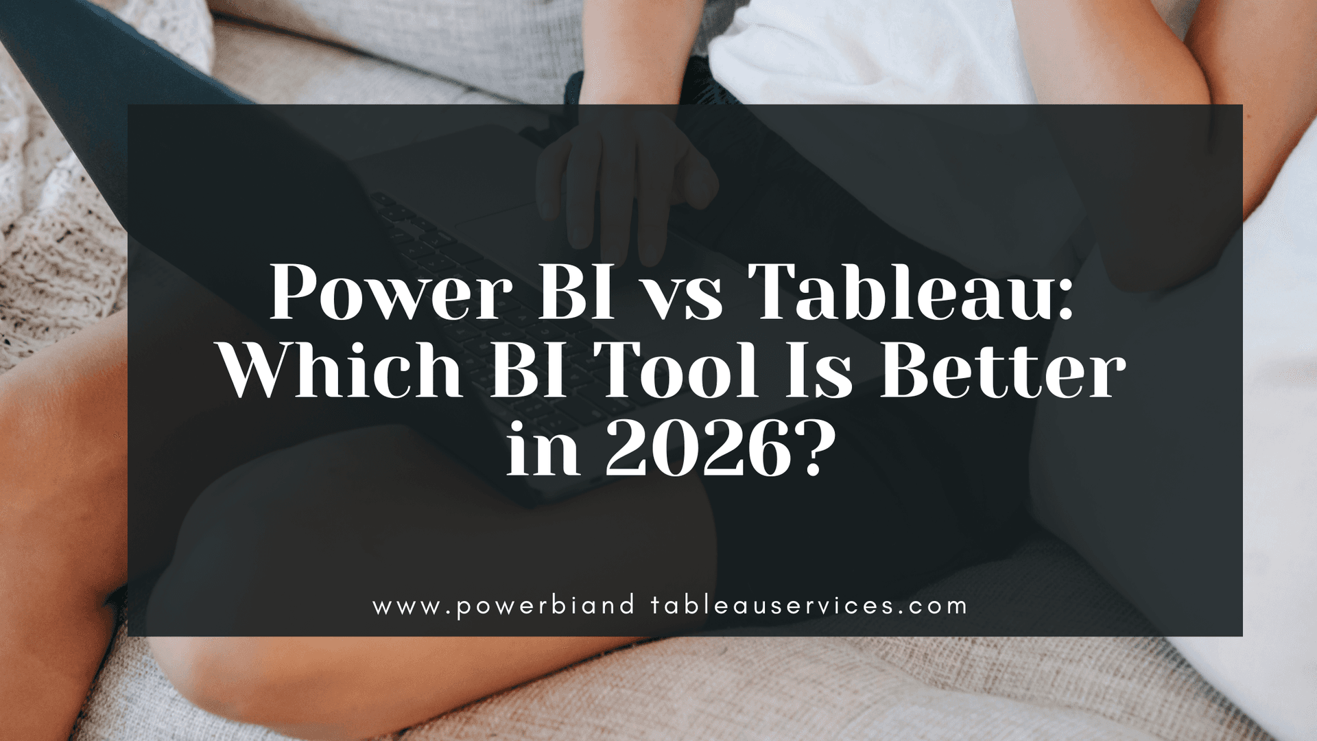 Power BI vs Tableau: Which BI Tool Is Better in 2026?