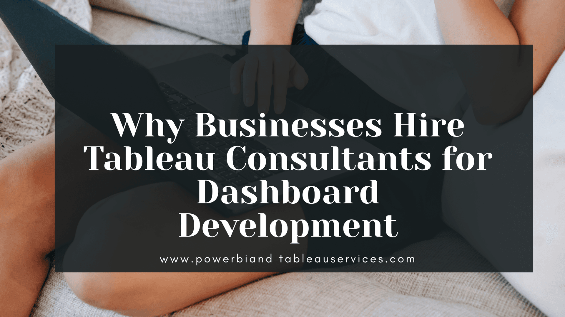 Why Businesses Hire Tableau Consultants for Dashboard Development