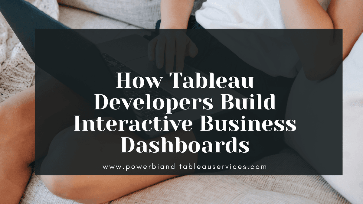 How Tableau Developers Build Interactive Business Dashboards