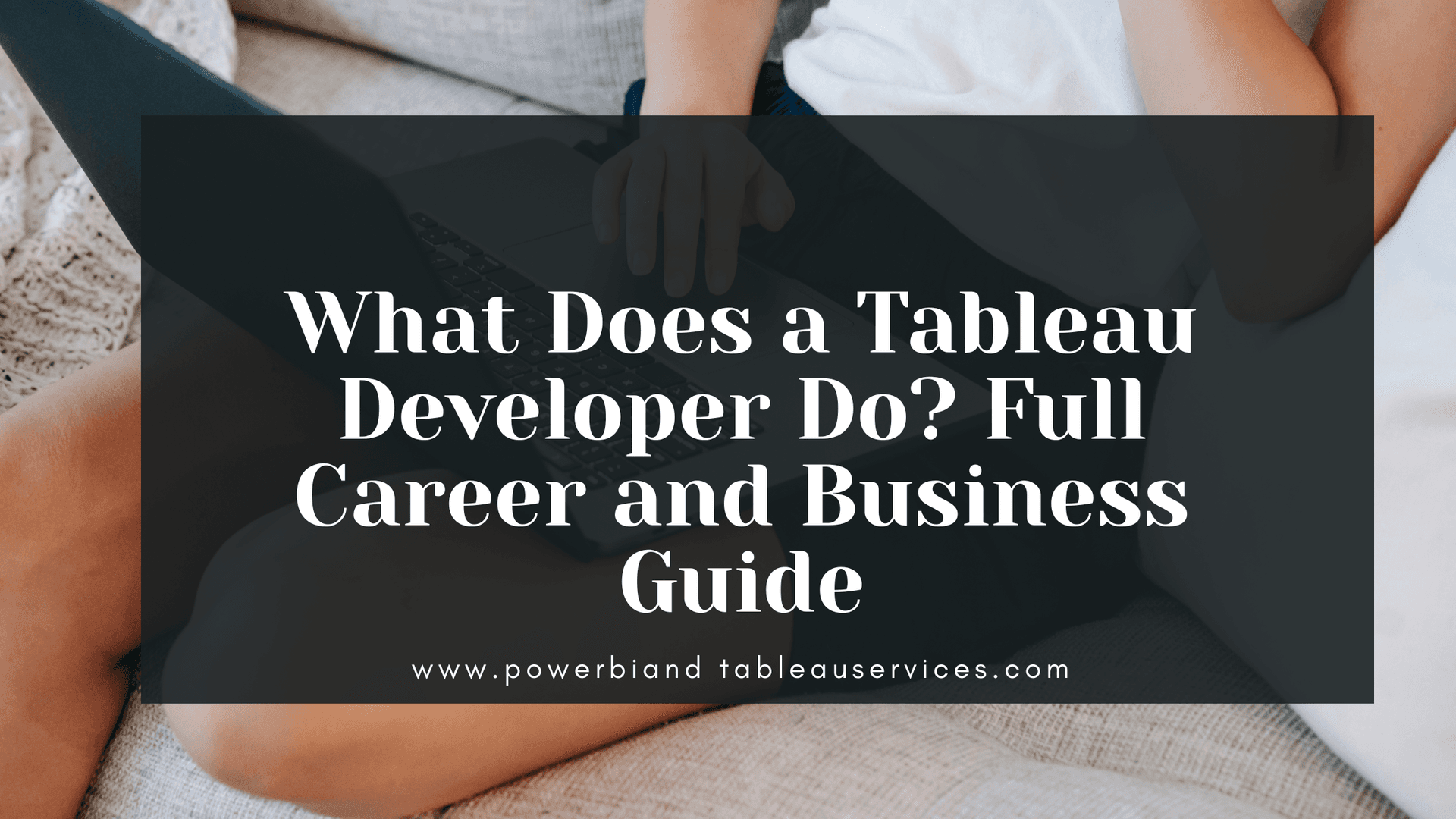 What Does a Tableau Developer Do? Full Career and Business Guide